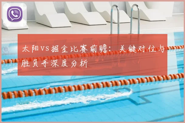 太阳vs掘金比赛前瞻：关键对位与胜负手深度分析