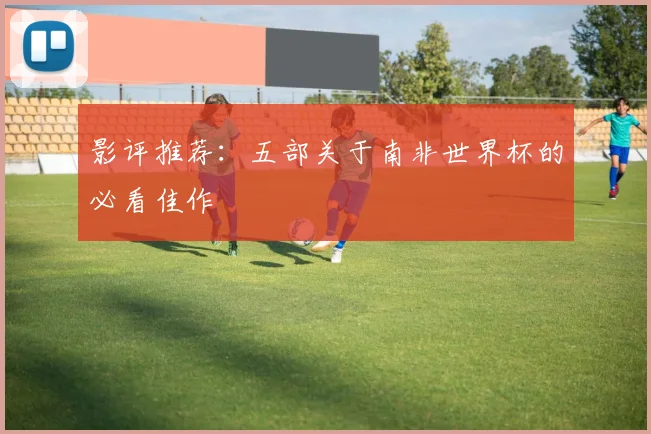 影评推荐：五部关于南非世界杯的必看佳作
