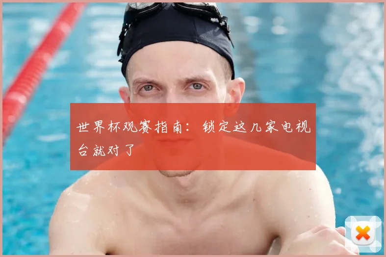 世界杯观赛指南：锁定这几家电视台就对了